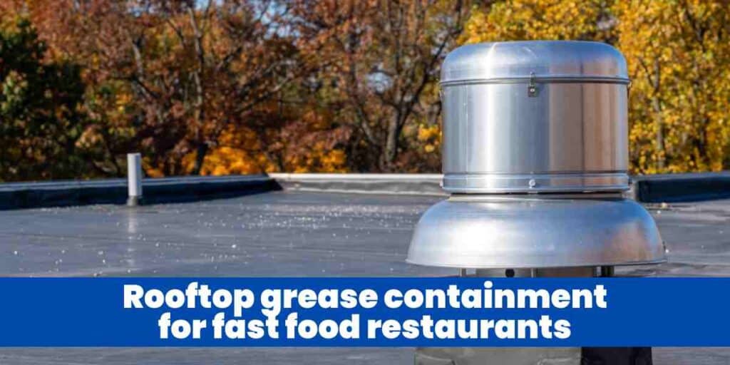 Rooftop grease containment for fast food restaurants