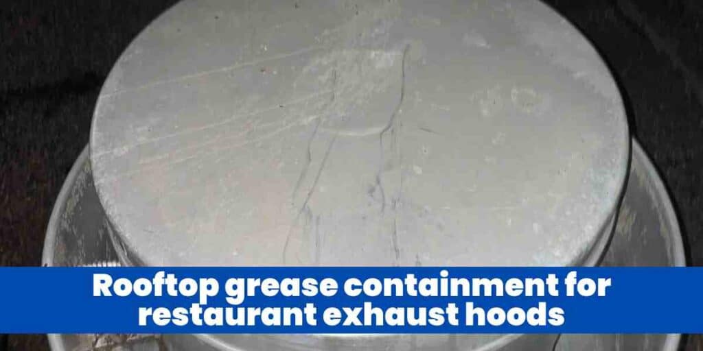 Rooftop grease containment for restaurant exhaust hoods