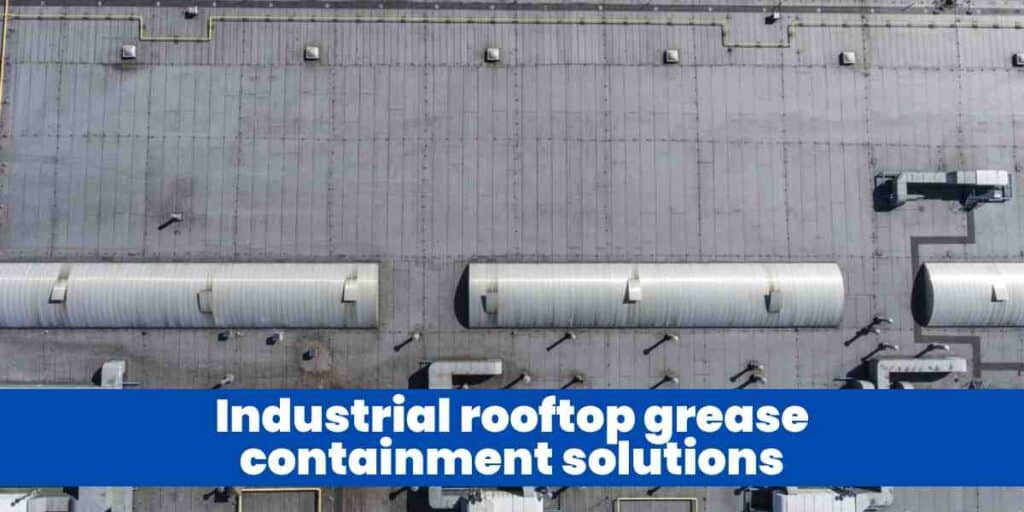 Industrial rooftop grease containment solutions