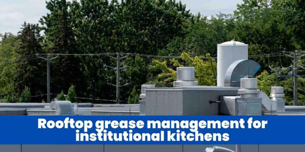 Rooftop grease management for institutional kitchens